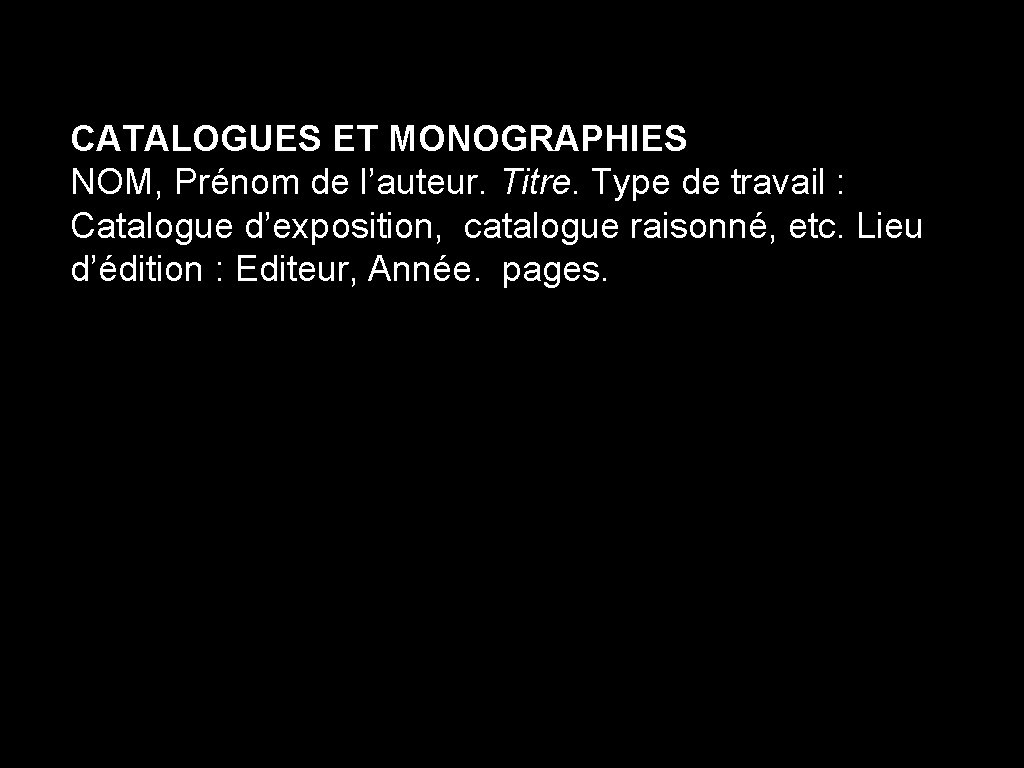 CATALOGUES ET MONOGRAPHIES NOM, Prénom de l’auteur. Titre. Type de travail : Catalogue d’exposition,