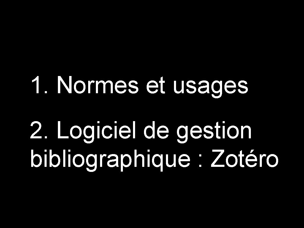 1. Normes et usages 2. Logiciel de gestion bibliographique : Zotéro 
