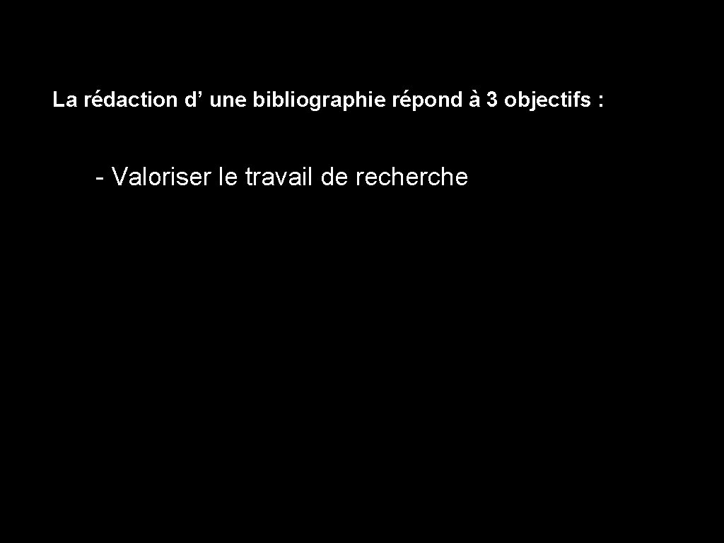  La rédaction d’ une bibliographie répond à 3 objectifs : - Valoriser le