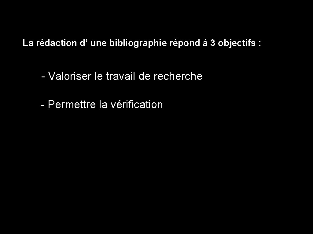  La rédaction d’ une bibliographie répond à 3 objectifs : - Valoriser le