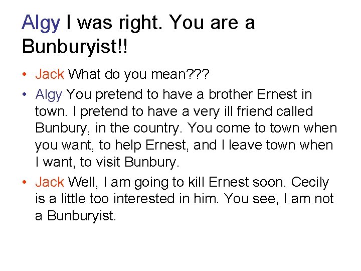 Algy I was right. You are a Bunburyist!! • Jack What do you mean?