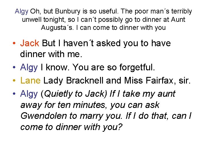 Algy Oh, but Bunbury is so useful. The poor man´s terribly unwell tonight, so