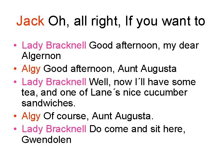 Jack Oh, all right, If you want to • Lady Bracknell Good afternoon, my