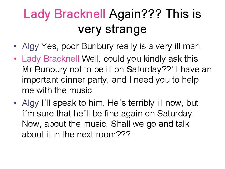 Lady Bracknell Again? ? ? This is very strange • Algy Yes, poor Bunbury