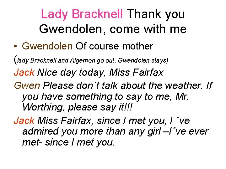 Lady Bracknell Thank you Gwendolen, come with me • Gwendolen Of course mother (lady