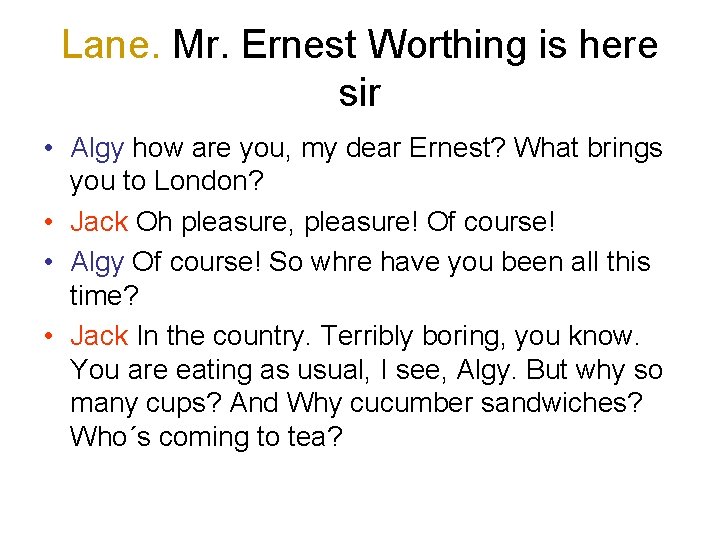 Lane. Mr. Ernest Worthing is here sir • Algy how are you, my dear