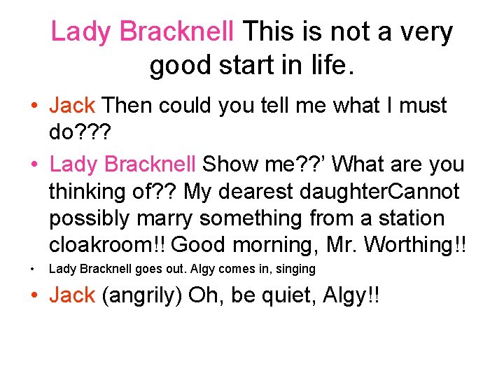 Lady Bracknell This is not a very good start in life. • Jack Then