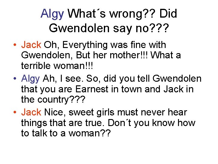 Algy What´s wrong? ? Did Gwendolen say no? ? ? • Jack Oh, Everything