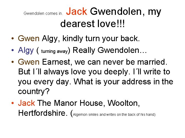 Jack Gwendolen, my dearest love!!! Gwendolen comes in. • Gwen Algy, kindly turn your