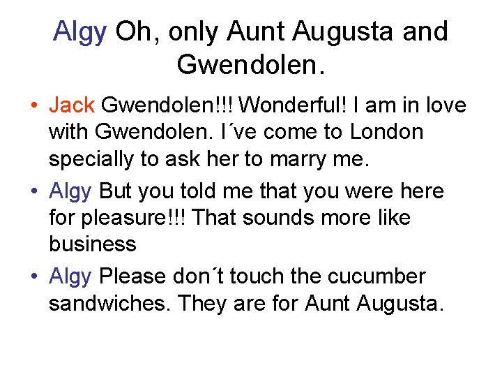 Algy Oh, only Aunt Augusta and Gwendolen. • Jack Gwendolen!!! Wonderful! I am in