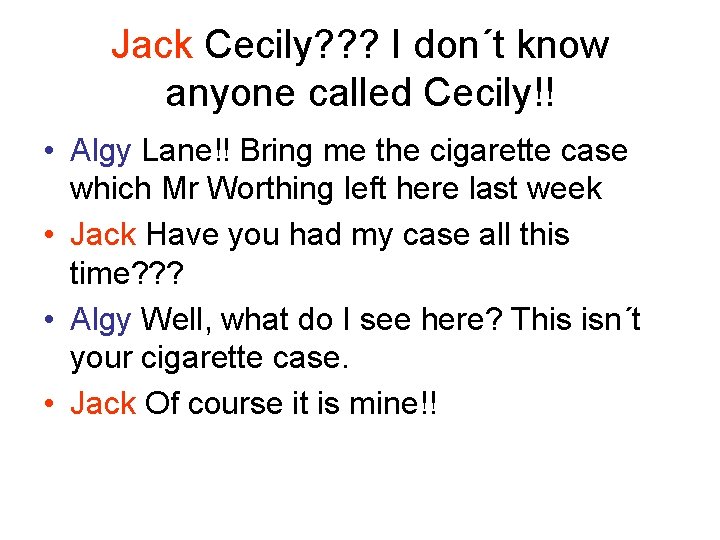 Jack Cecily? ? ? I don´t know anyone called Cecily!! • Algy Lane!! Bring