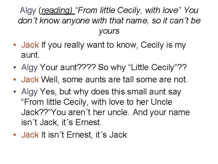 Algy (reading) “From little Cecily, with love” You don´t know anyone with that name,