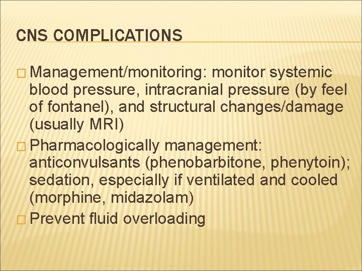 CNS COMPLICATIONS � Management/monitoring: monitor systemic blood pressure, intracranial pressure (by feel of fontanel),