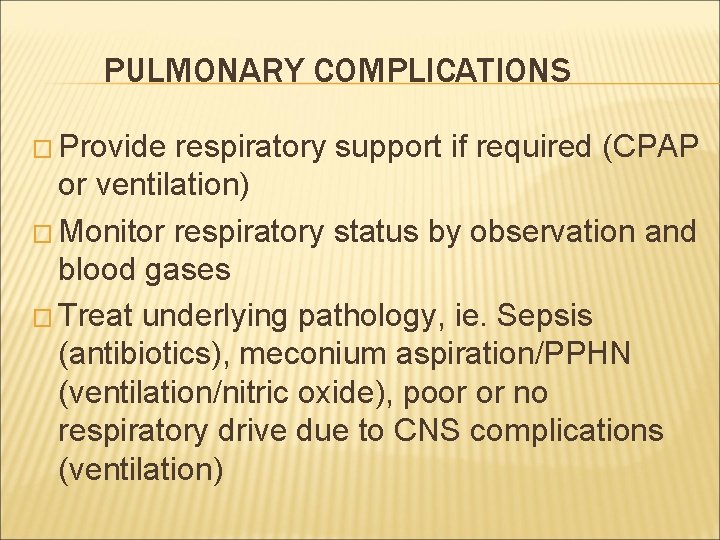 PULMONARY COMPLICATIONS � Provide respiratory support if required (CPAP or ventilation) � Monitor respiratory