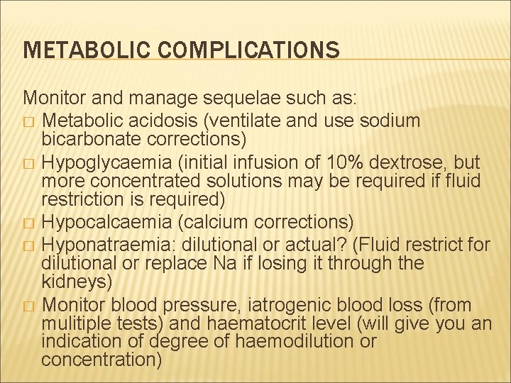 METABOLIC COMPLICATIONS Monitor and manage sequelae such as: � Metabolic acidosis (ventilate and use