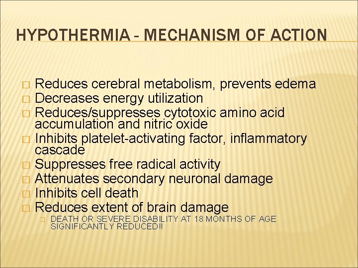 HYPOTHERMIA - MECHANISM OF ACTION Reduces cerebral metabolism, prevents edema � Decreases energy utilization