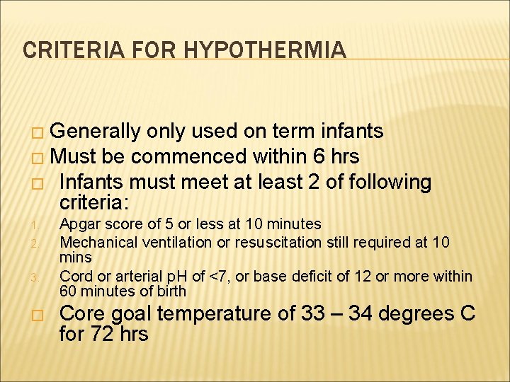 CRITERIA FOR HYPOTHERMIA � Generally only used on term infants � Must be commenced