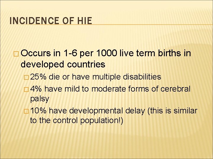 INCIDENCE OF HIE � Occurs in 1 -6 per 1000 live term births in