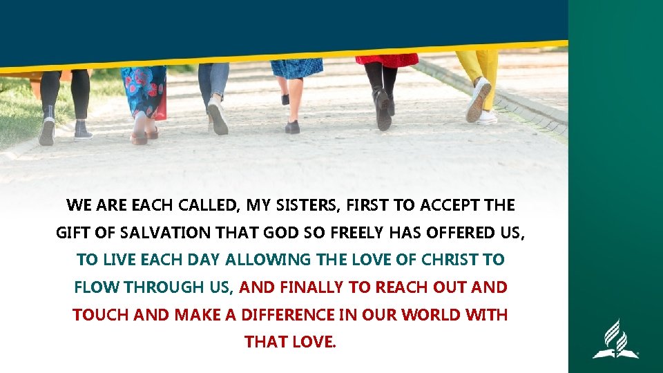 WE ARE EACH CALLED, MY SISTERS, FIRST TO ACCEPT THE GIFT OF SALVATION THAT
