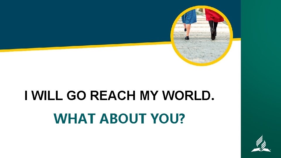 I WILL GO REACH MY WORLD. WHAT ABOUT YOU? 