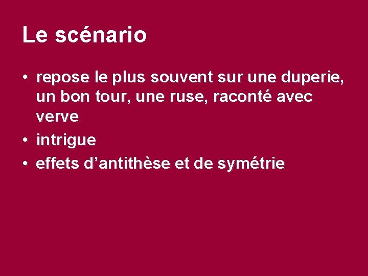 Le scénario • repose le plus souvent sur une duperie, un bon tour, une