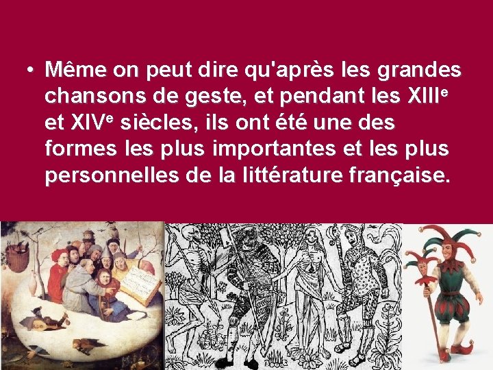  • Même on peut dire qu'après les grandes chansons de geste, et pendant