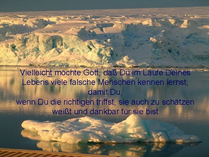 Vielleicht möchte Gott, daß Du im Laufe Deines Lebens viele falsche Menschen kennen lernst,