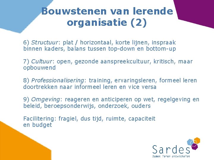 Bouwstenen van lerende organisatie (2) 6) Structuur: plat / horizontaal, korte lijnen, inspraak binnen