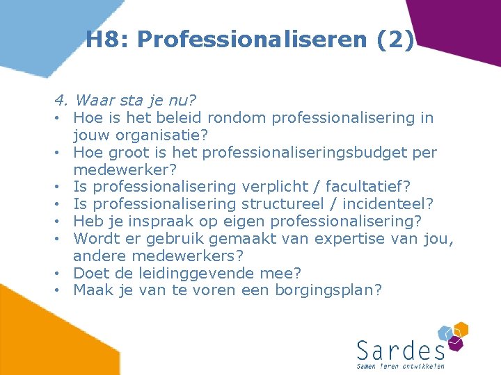 H 8: Professionaliseren (2) 4. Waar sta je nu? • Hoe is het beleid