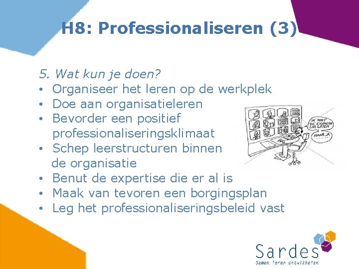H 8: Professionaliseren (3) 5. Wat kun je doen? • Organiseer het leren op