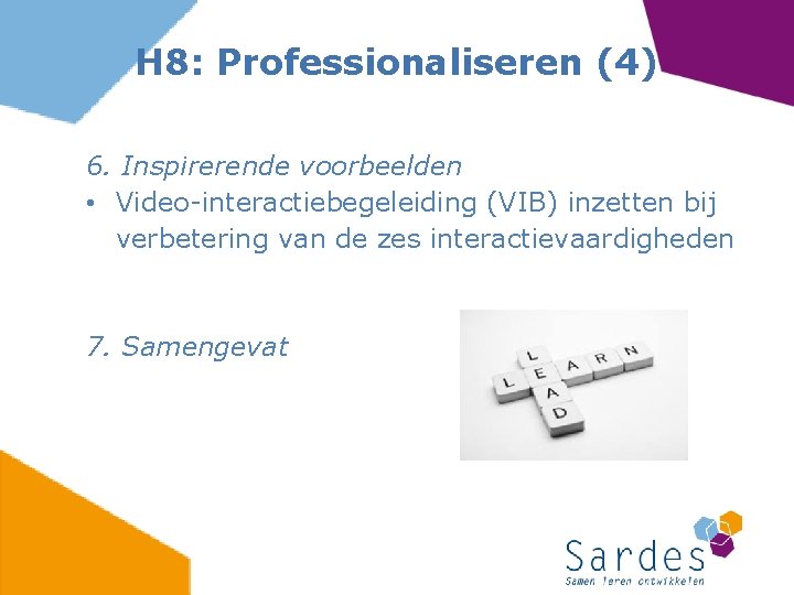 H 8: Professionaliseren (4) 6. Inspirerende voorbeelden • Video-interactiebegeleiding (VIB) inzetten bij verbetering van