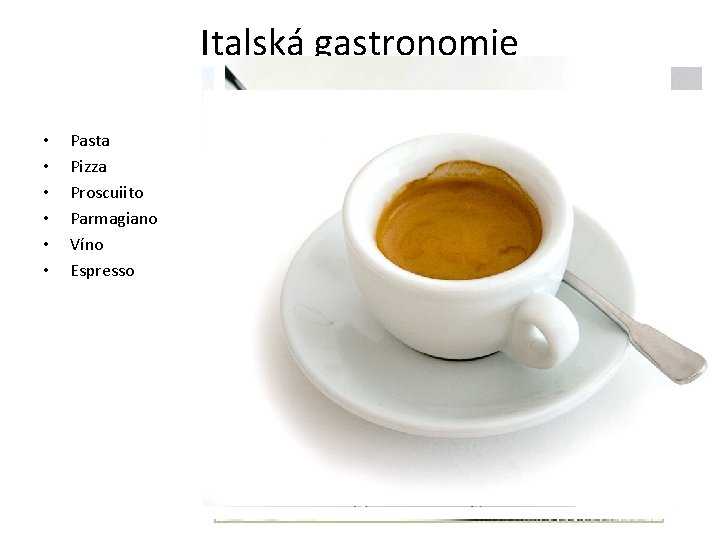 Italská gastronomie • • • Pasta Pizza Proscuiito Parmagiano Víno Espresso 