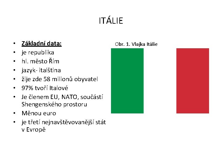 ITÁLIE Základní data: je republika hl. město Řím jazyk- italština žije zde 58 milionů