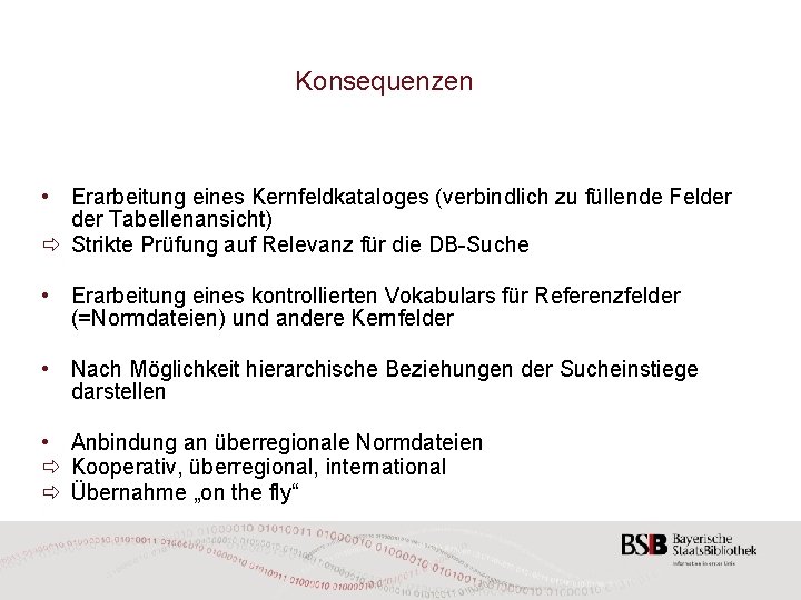 Konsequenzen • Erarbeitung eines Kernfeldkataloges (verbindlich zu füllende Felder Tabellenansicht) ð Strikte Prüfung auf