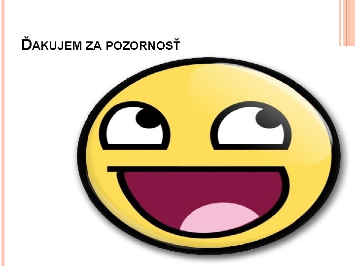 ĎAKUJEM ZA POZORNOSŤ 