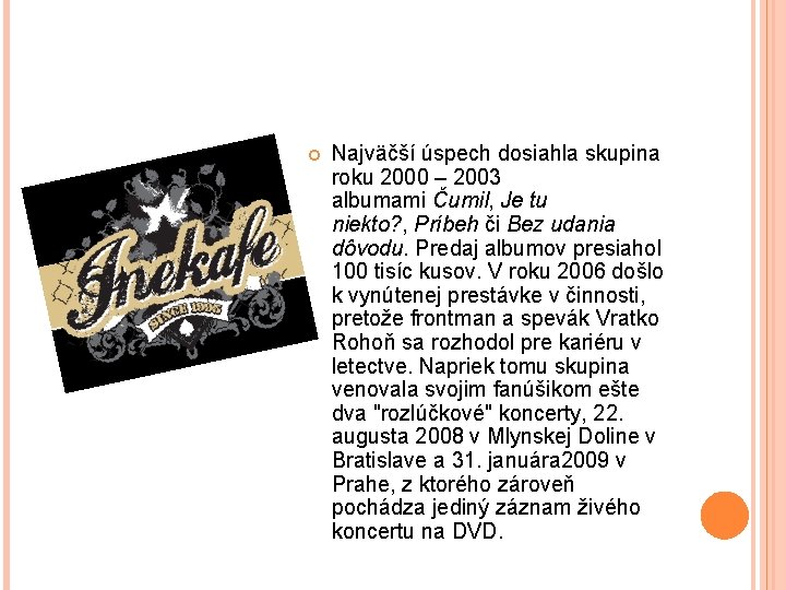  Najväčší úspech dosiahla skupina roku 2000 – 2003 albumami Čumil, Je tu niekto?