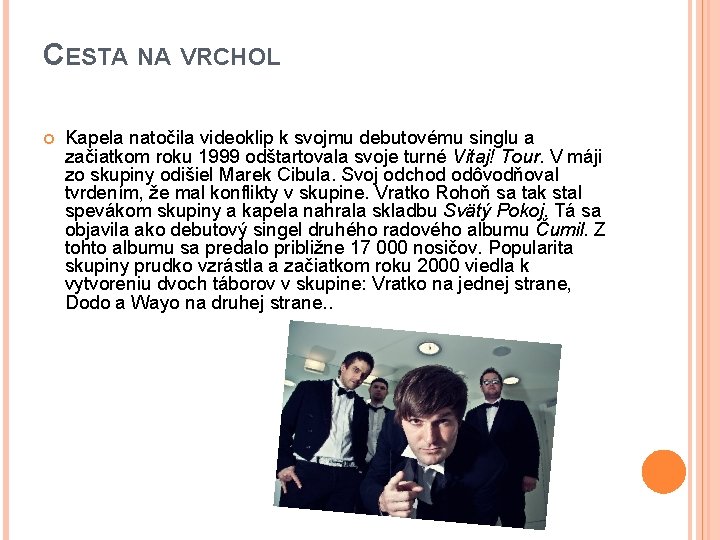 CESTA NA VRCHOL Kapela natočila videoklip k svojmu debutovému singlu a začiatkom roku 1999