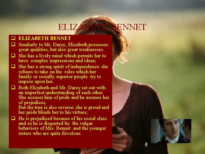 ELIZABETH BENNET q Similarly to Mr. Darcy, Elizabeth possesses great qualities, but also great