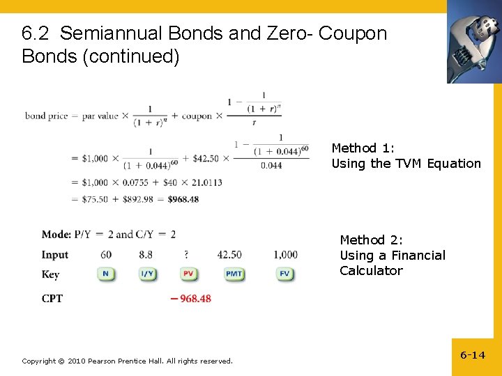 6. 2 Semiannual Bonds and Zero- Coupon Bonds (continued) Method 1: Using the TVM