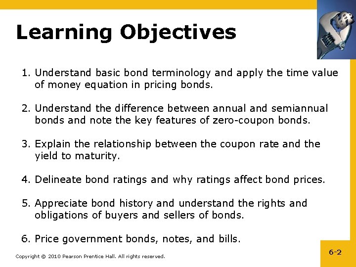 Learning Objectives 1. Understand basic bond terminology and apply the time value of money