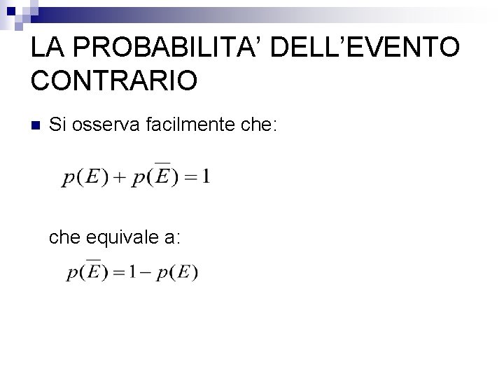 LA PROBABILITA’ DELL’EVENTO CONTRARIO n Si osserva facilmente che: che equivale a: 