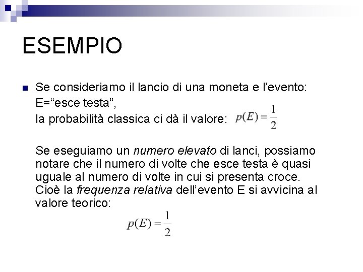 ESEMPIO n Se consideriamo il lancio di una moneta e l’evento: E=“esce testa”, la