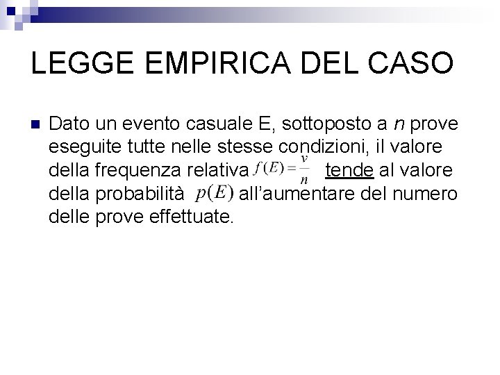 LEGGE EMPIRICA DEL CASO n Dato un evento casuale E, sottoposto a n prove