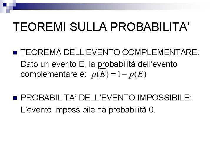 TEOREMI SULLA PROBABILITA’ n TEOREMA DELL’EVENTO COMPLEMENTARE: Dato un evento E, la probabilità dell’evento