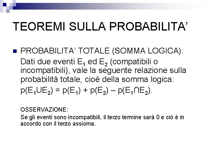 TEOREMI SULLA PROBABILITA’ n PROBABILITA’ TOTALE (SOMMA LOGICA): Dati due eventi E 1 ed