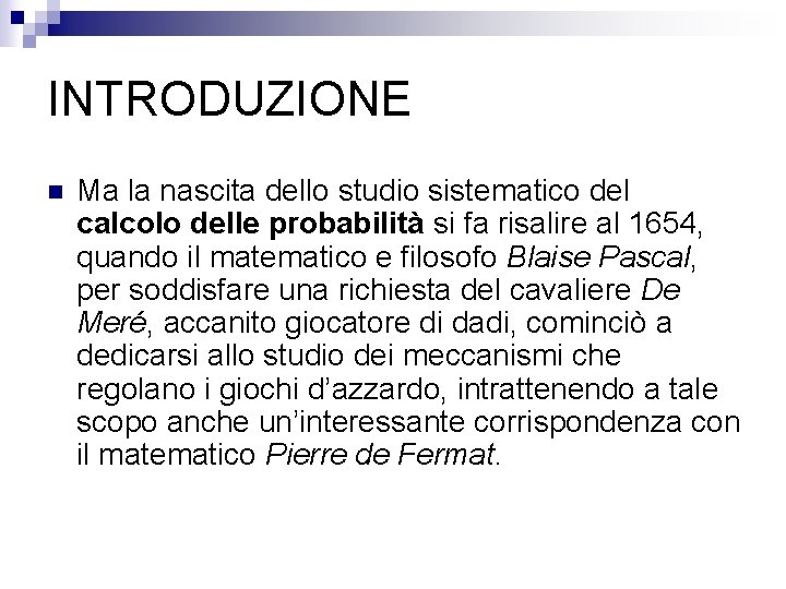 INTRODUZIONE n Ma la nascita dello studio sistematico del calcolo delle probabilità si fa