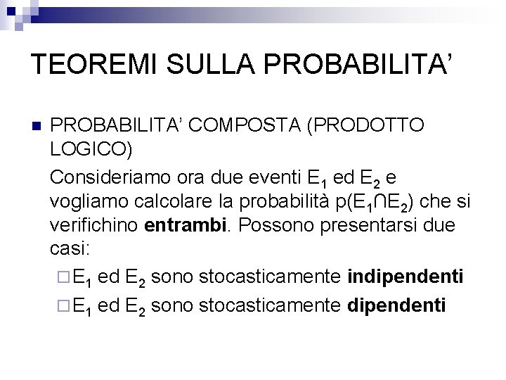 TEOREMI SULLA PROBABILITA’ n PROBABILITA’ COMPOSTA (PRODOTTO LOGICO) Consideriamo ora due eventi E 1