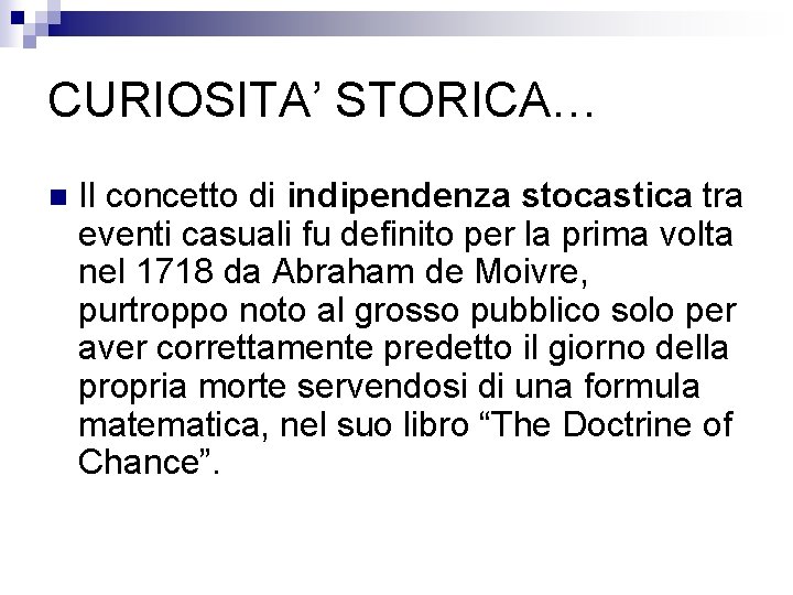 CURIOSITA’ STORICA… n Il concetto di indipendenza stocastica tra eventi casuali fu definito per