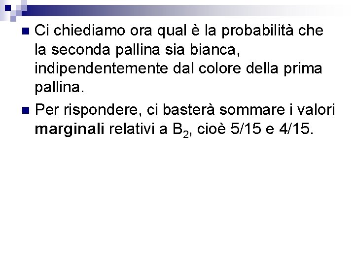 Ci chiediamo ora qual è la probabilità che la seconda pallina sia bianca, indipendentemente