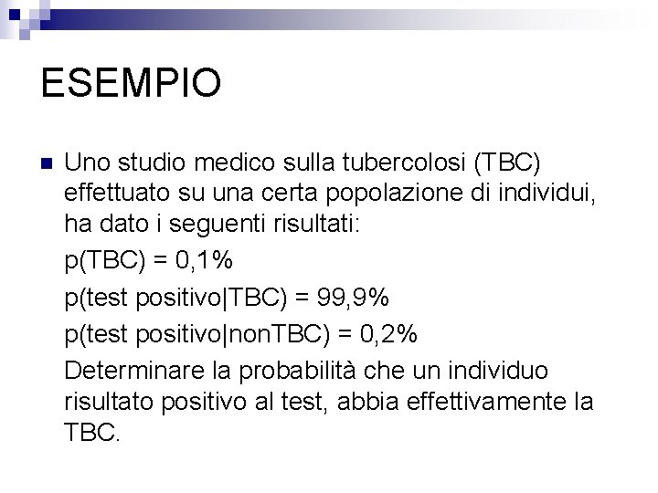 ESEMPIO n Uno studio medico sulla tubercolosi (TBC) effettuato su una certa popolazione di